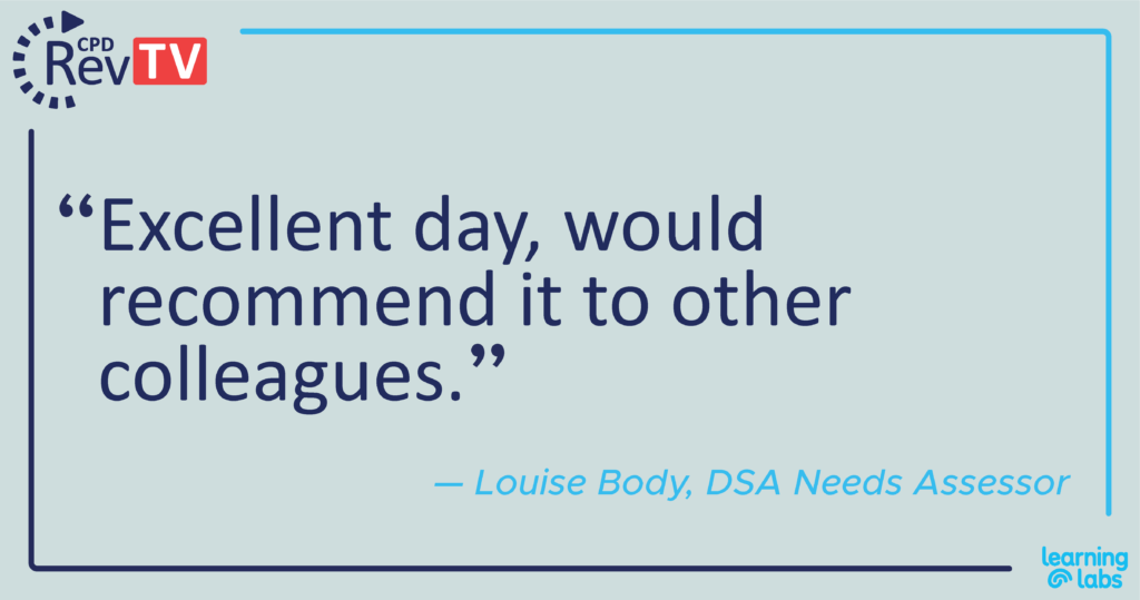 "Excellent day, would recommend it to other colleagues." Louise Body, DSA Needs Assessor