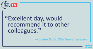 "Excellent day, would recommend it to other colleagues." Louise Body, DSA Needs Assessor