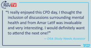 "I really enjoyed this CPD day, I thought the inclusion of discussions surrounding mental health and from Amar Latif was invaluable and very interesting. I would definitely want to attend the next one!" DSA Study Needs Assessor.